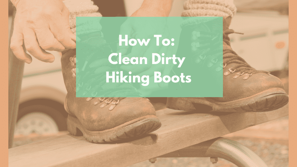 How to Clean Dirty Hiking Boots: Handy Cleaning Guide - RangetoReel